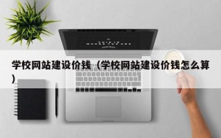 海丰学校网站建设价钱（学校网站建设价钱怎么算）